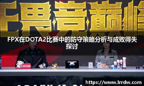 FPX在DOTA2比赛中的防守策略分析与成败得失探讨