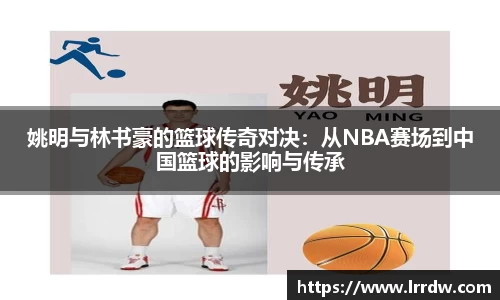 姚明与林书豪的篮球传奇对决：从NBA赛场到中国篮球的影响与传承